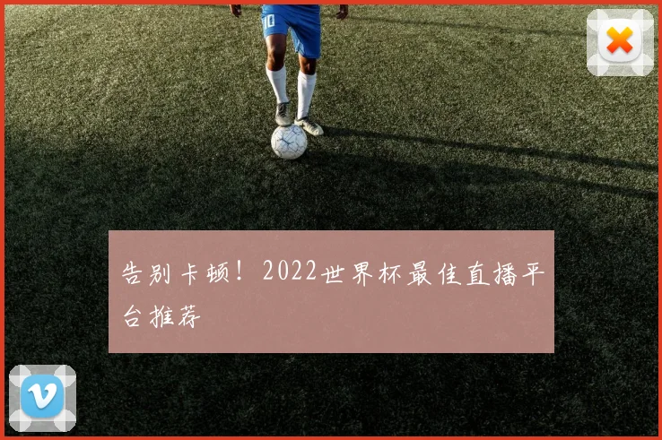告别卡顿！2022世界杯最佳直播平台推荐